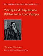 Writings and Disputations of Thomas Cranmer Relative to the Sacrament of the Lord's Supper