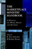 The Marketplace Ministry Handbook: A Manual for Work, Money and Business