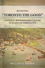 Revisiting Toronto the Good: Violence, Religion and Culture in a Late Victorian City