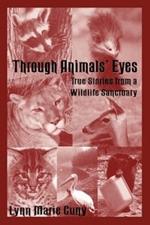 Through Animal's Eyes: True Stories from a Wildlife Sanctuary