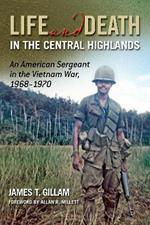 Life and Death in the Central Highlands Volume 5: An American Sergeant in the Vietnam War, 1968-1970