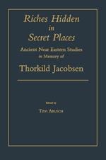 Riches Hidden in Secret Places: Ancient Near Eastern Studies in Memory of Thorkild Jacobsen