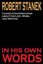 Robert Stanek: Candid Conversations about His Life, Work and Writing: In His Own Words