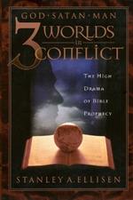 Three Worlds in Conflict: God, Satan, Man: The High Drama of Bible Prophecy