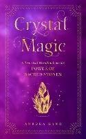 Crystal Magic: A Practical Handbook on the Power of Sacred Stones