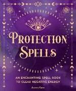 Protection Spells: An Enchanting Spell Book to Clear Negative Energy