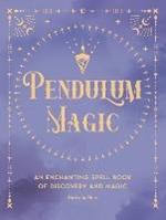 Pendulum Magic: An Enchanting Divination Book of Discovery and Magic