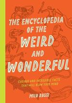 The Encyclopedia of the Weird and Wonderful: Curious and Incredible Facts that Will Blow Your Mind