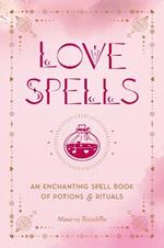 Love Spells: An Enchanting Spell Book of Potions & Rituals