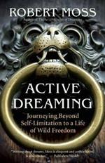 Active Dreaming: Journeying Beyond Self-limitation to a Life of Wild Freedom