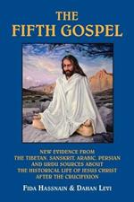 The Fifth Gospel: New Evidence from the Tibetan, Sanskrit, Arabic, Persian and Urdu Sources About the Historical Life of Jesus Christ After the Crucifixion