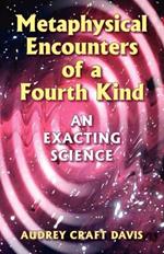 Metaphysical Encounters of a Fourth Kind: An Exacting Science