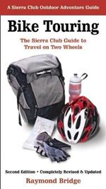 Bike Touring: The Sierra Club Guide to Travel on Two Wheels