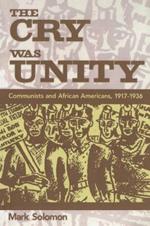 The Cry Was Unity: Communists and African Americans, 1917-1936