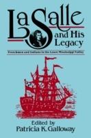 La Salle and His Legacy: Frenchmen and Indians in the Lower Mississippi Valley