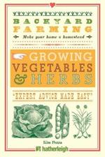 Backyard Farming: Growing Vegetables & Herbs: From Planting to Harvesting and More