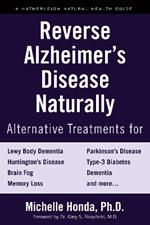 Reverse Alzheimer's Disease Naturally: Alternative Treatments for Dementia including Alzheimer's Disease