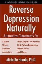Reverse Depression Naturally: Alternative Treatments for Mood Disorders, Anxiety and Stress