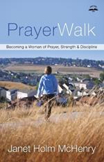 Prayerwalk: Becoming a Woman of Prayer, Strength and Discipline