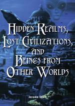 Hidden Realms, Lost Civilizations, and Beings from Other Worlds