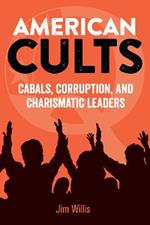 American Cults: Cabals, Corruption, and Charismatic Leaders