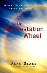 Manifestation Wheel: A Practical Process for Creating Miracles