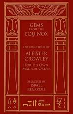 Gems from the Equinox: Instructions by Aleister Crowley for His Own Magical Order