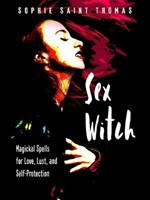 Sex Witch: Magical Spells for Love, Lust, and Self-Protection