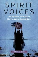 Spirit Voices: The Mysteries and Magic of North Asian Shamanism