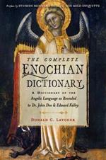 The Complete Enochian Dictionary: A Dictionary of the Angelic Language as Revealed to Dr. John Dee and Edward Kelley