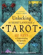 Unlocking the Tarot: 22 Keys to Understanding its Symbolic Imagery