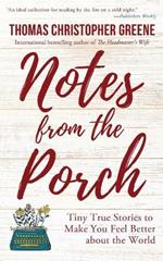 Notes from the Porch: Tiny True Stories to Make You Feel Better about the World