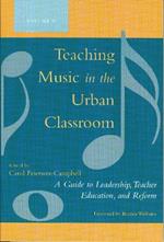 Teaching Music in the Urban Classroom: A Guide to Leadership, Teacher Education, and Reform