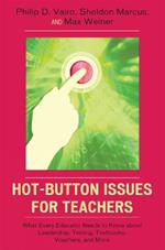 Hot-Button Issues for Teachers: What Every Educator Needs to Know About Leadership, Testing, Textbooks, Vouchers, and More