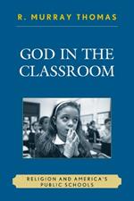 God in the Classroom: Religion and America's Public Schools