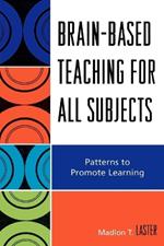 Brain-Based Teaching for All Subjects: Patterns to Promote Learning