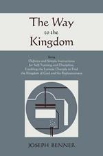 The Way to the Kingdom: Being Definite and Simple Instructions for Self-Training and Discipline, Enabling the Earnest Disciple to Find the Kingdom of God and His Righteousness.