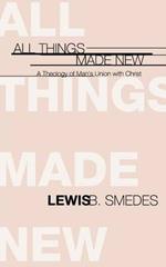 All Things Made New: A Theology of Man's Union with Christ
