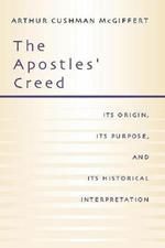 Apostles' Creed: Its Origin, Its Purpose, and Its Historical Interpretation