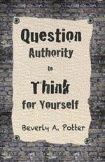 Question Authority; Think for Yourself