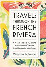 Travels Through the French Riviera: An Artist’s Guide to the Storied Coastline, from Menton to Saint-Tropez