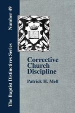 Corrective Church Discipline: With A Development Of The Scriptural Principles Upon Which It Is Based