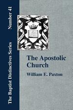 The Apostolic Church; Being an Inquiry into the Constitution and Polity of That Visible Organization Set Up by Jesus Christ and His Apostles