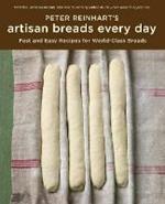 Peter Reinhart's Artisan Breads Every Day: Fast and Easy Recipes for World-Class Breads [A Baking Book]