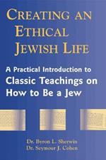 Creating an Ethical Jewish Life: A Practical Introduction to Classic Teachings on How to be a Jew