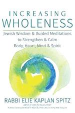 Increasing Wholeness: Jewish Wisdom & Guided Meditations to Strengthen & Calm Body, Heart, Mind & Spirit