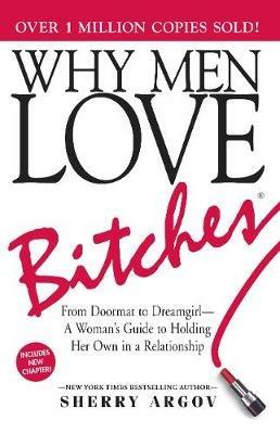 Why Men Love Bitches: From Doormat to Dreamgirl-A Woman's Guide to Holding Her Own in a Relationship - Sherry Argov - cover