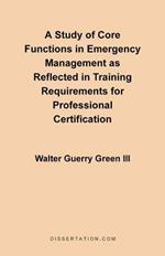 A Study of Core Functions in Emergency Management as Reflected in Training Requirements for Professional Certification