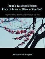 Japan's Yasukuni Shrine: Place of Peace or Place of Conflict? Regional Politics of History and Memory in East Asia