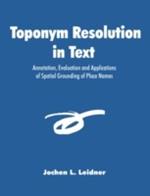 Toponym Resolution in Text: Annotation, Evaluation and Applications of Spatial Grounding of Place Names